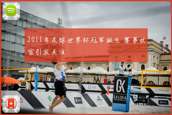 2011年足球世界杯冠军诞生 赛事收官引发关注
