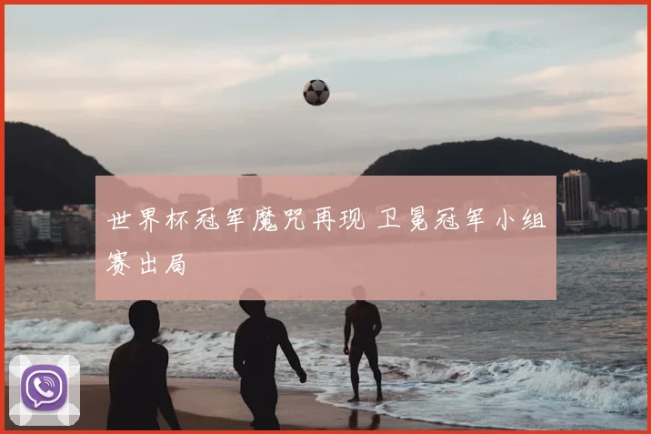 世界杯冠军魔咒再现 卫冕冠军小组赛出局