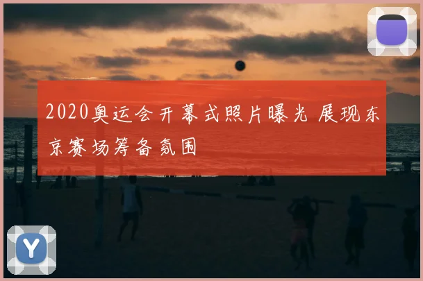 2020奥运会开幕式照片曝光 展现东京赛场筹备氛围